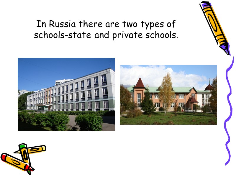 In Russia there are two types of schools-state and private schools.